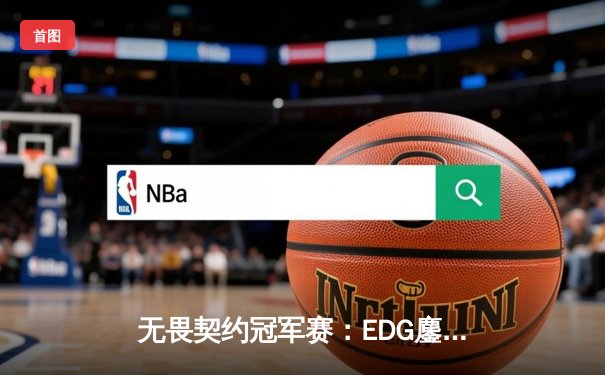 无畏契约冠军赛：EDG鏖战五局惜败PRX，中国电竞创历史最佳战绩