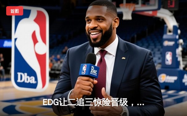 EDG让二追三惊险晋级，Uzi复出首秀斩获五杀创纪录