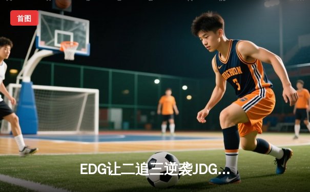 EDG让二追三逆袭JDG，Viper霞五杀锁定胜局