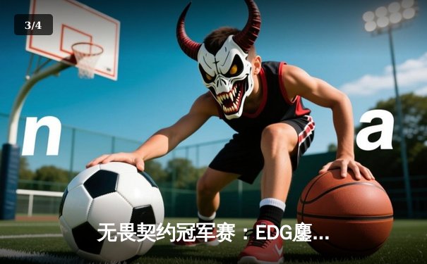 无畏契约冠军赛：EDG鏖战五局力克TE，ZmjjKK关键局狂飙主宰比赛 - 3