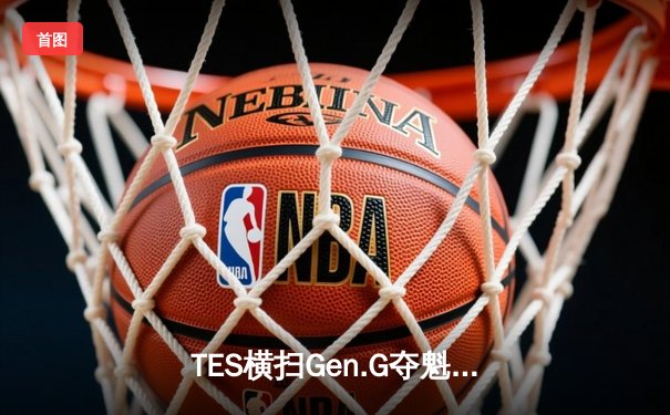 TES横扫Gen.G夺魁，Knight荣膺FMVP：英雄联盟季中冠军赛掀起亚洲电竞狂潮