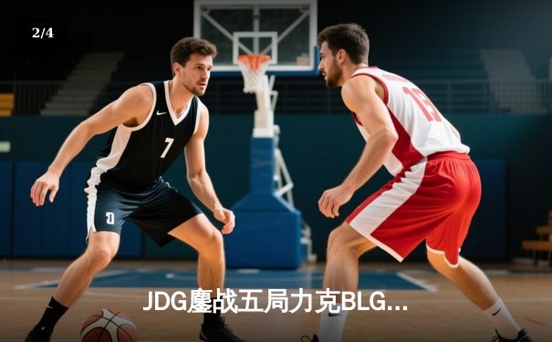 JDG鏖战五局力克BLG，Knight沙皇绝境发力锁定MSI门票 - 2