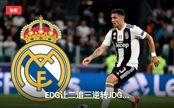 EDG让二追三逆转JDG，Viper厄斐琉斯怒抢龙魂定乾坤