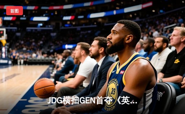 JDG横扫GEN首夺《英雄联盟》全球总冠军，Knight佐伊致命气泡锁定胜局