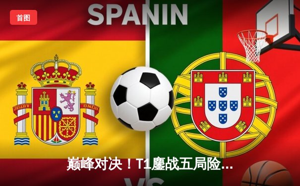 巅峰对决！T1鏖战五局险胜Gen.G，Faker沙皇绝境翻盘锁定LCK季后赛席位