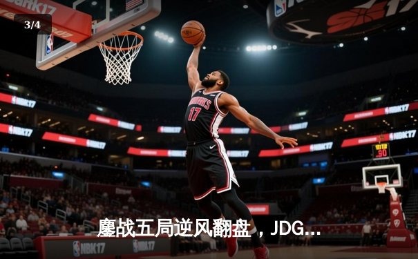 鏖战五局逆风翻盘，JDG鏖战五局力克T1问鼎MSI季中冠军赛 - 3