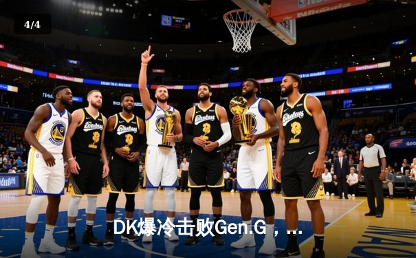 DK爆冷击败Gen.G，Chovy沙皇无力回天，LCK季后赛格局突变 - 4