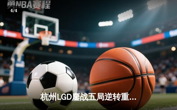 杭州LGD鏖战五局逆转重庆狼队，世冠KIC上演史诗级让二追三 - 4