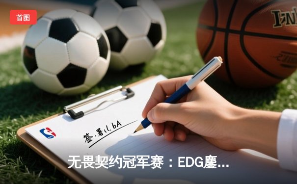 无畏契约冠军赛：EDG鏖战五局力克FPX，康康决胜局狂砍30杀率队挺进四强