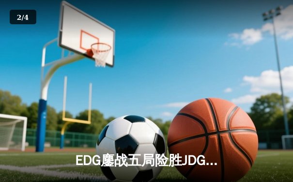 EDG鏖战五局险胜JDG，Viper霞五杀锁定季后赛四强席位 - 2