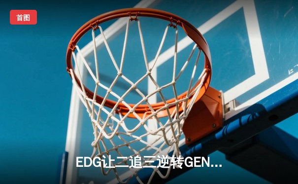 EDG让二追三逆转GEN，Viper超神卢锡安锁定世界赛决赛席位