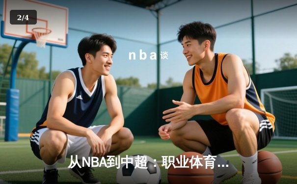 从NBA到中超：职业体育的商业化迷思与竞技本质回归 - 2