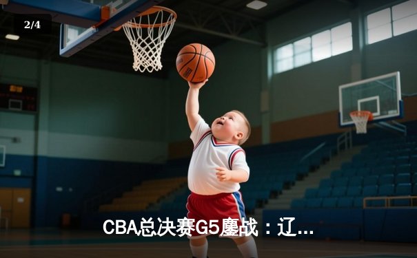 CBA总决赛G5鏖战：辽宁本钢加时逆转广东宏远 成功卫冕总冠军 - 2