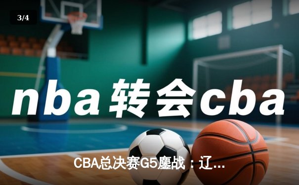 CBA总决赛G5鏖战：辽宁本钢加时逆转广东宏远 成功卫冕总冠军 - 3