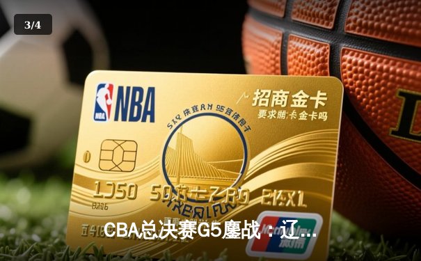 CBA总决赛G5鏖战：辽宁本钢加时逆转广东宏远 成功卫冕总冠军 - 3