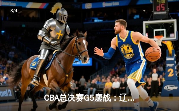 CBA总决赛G5鏖战：辽宁本钢加时逆转广东宏远 成功卫冕总冠军 - 3