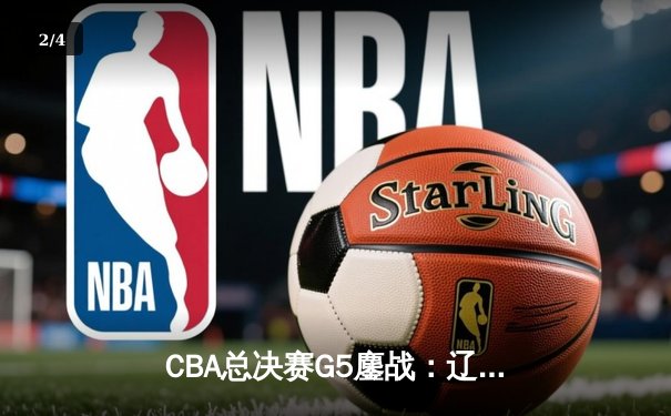 CBA总决赛G5鏖战：辽宁本钢加时逆转广东宏远 成功卫冕总冠军 - 2