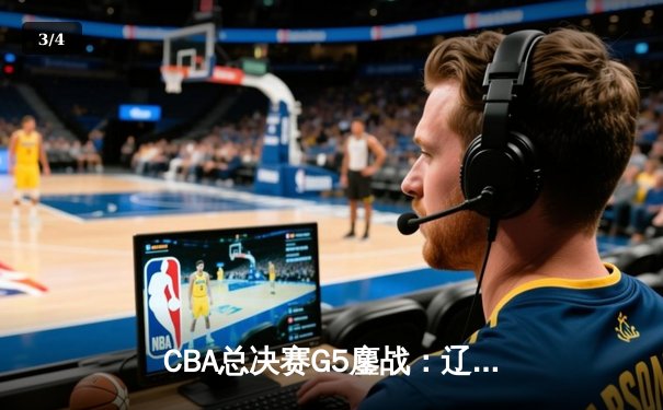 CBA总决赛G5鏖战：辽宁本钢加时逆转广东宏远 成功卫冕总冠军 - 3