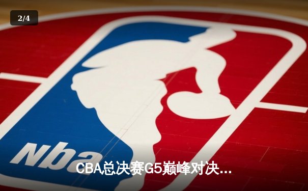 CBA总决赛G5巅峰对决：辽宁本钢加时力克浙江广厦卫冕总冠军 - 2