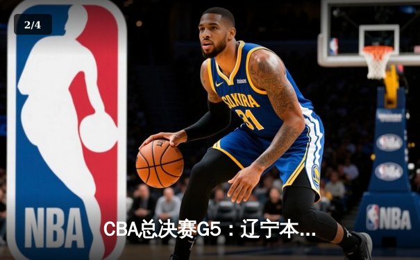 CBA总决赛G5：辽宁本钢加时险胜广东宏远 实现三连冠伟业 - 2