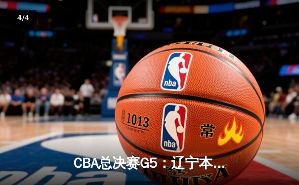 CBA总决赛G5：辽宁本钢加时险胜广东宏远 实现三连冠伟业 - 4