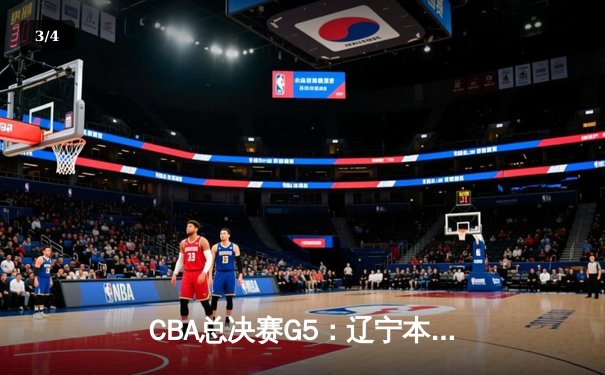 CBA总决赛G5：辽宁本钢加时险胜广东宏远 实现三连冠伟业 - 3