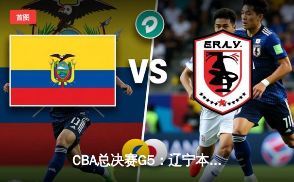 CBA总决赛G5：辽宁本钢加时险胜广东宏远 实现三连冠伟业